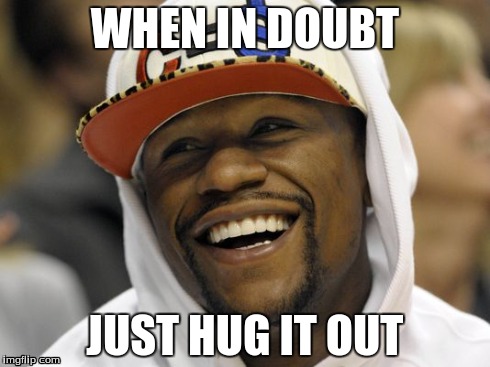 The Mayweather Doctrine | WHEN IN DOUBT JUST HUG IT OUT | image tagged in mayweather,boxing | made w/ Imgflip meme maker