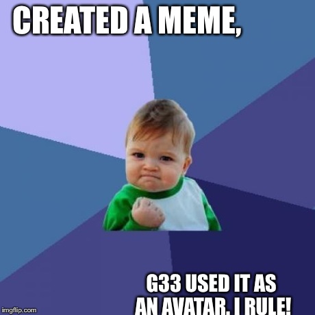 Success Kid Meme | CREATED A MEME, G33 USED IT AS AN AVATAR. I RULE! | image tagged in memes,success kid | made w/ Imgflip meme maker