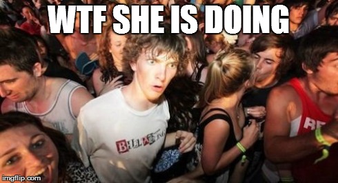 Sudden Clarity Clarence | WTF SHE IS DOING | image tagged in memes,sudden clarity clarence | made w/ Imgflip meme maker