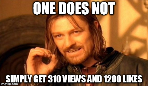 One Does Not Simply | ONE DOES NOT SIMPLY GET 310 VIEWS AND 1200 LIKES | image tagged in memes,one does not simply | made w/ Imgflip meme maker