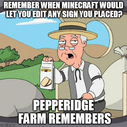 This function was so useful. Why did they get rid of it? -_- | REMEMBER WHEN MINECRAFT WOULD LET YOU EDIT ANY SIGN YOU PLACED? PEPPERIDGE FARM REMEMBERS | image tagged in memes,pepperidge farm remembers | made w/ Imgflip meme maker