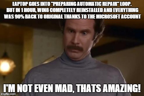 Not Even Mad | LAPTOP GOES INTO "PREPARING AUTOMATIC REPAIR" LOOP. BUT IN 1 HOUR, WIN8 COMPLETELY REINSTALLED AND EVERYTHING WAS 90% BACK TO ORIGINAL THANK | image tagged in not even mad,AdviceAnimals | made w/ Imgflip meme maker