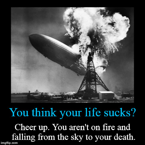 You Think Your Life Sucks? | image tagged in demotivationals,death | made w/ Imgflip demotivational maker