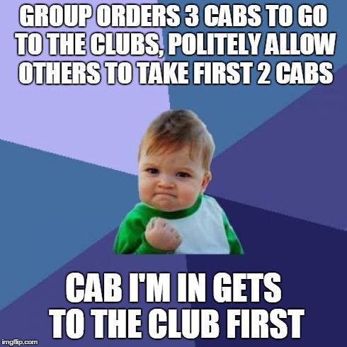 Success Kid | GROUP ORDERS 3 CABS TO GO TO THE CLUBS, POLITELY ALLOW OTHERS TO TAKE FIRST 2 CABS CAB I'M IN GETS TO THE CLUB FIRST | image tagged in memes,success kid | made w/ Imgflip meme maker