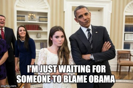 Maroney And Obama Not Impressed | I'M JUST WAITING FOR SOMEONE TO BLAME OBAMA | image tagged in memes,maroney and obama not impressed | made w/ Imgflip meme maker
