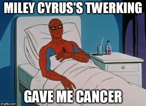 Spiderman Hospital | MILEY CYRUS'S TWERKING GAVE ME CANCER | image tagged in memes,spiderman hospital,spiderman | made w/ Imgflip meme maker