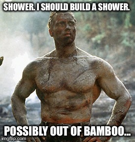 Inspiration Strikes | SHOWER. I SHOULD BUILD A SHOWER. POSSIBLY OUT OF BAMBOO... | image tagged in memes,predator,funny,shower,arnold schwarzenegger | made w/ Imgflip meme maker
