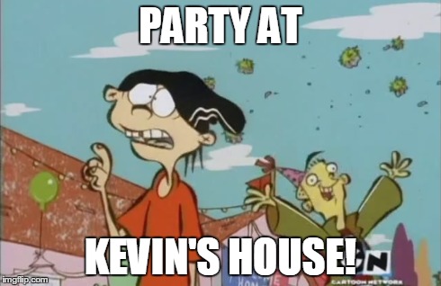 PARTY AT KEVIN'S HOUSE! | made w/ Imgflip meme maker