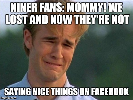 1990s First World Problems Meme | NINER FANS: MOMMY! WE LOST AND NOW THEY'RE NOT SAYING NICE THINGS ON FACEBOOK | image tagged in crying dawson | made w/ Imgflip meme maker