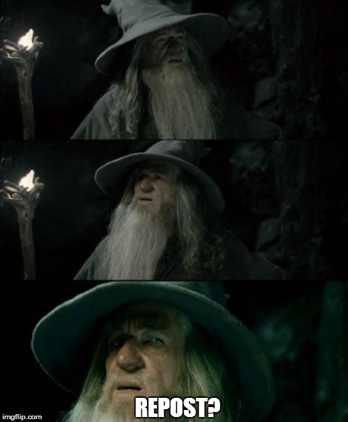 Confused Gandalf Meme | REPOST? | image tagged in memes,confused gandalf | made w/ Imgflip meme maker