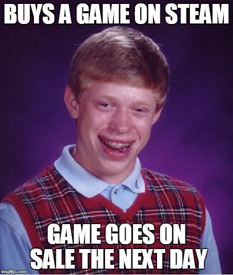 Bad Timing... | BUYS A GAME ON STEAM GAME GOES ON SALE THE NEXT DAY | image tagged in memes,bad luck brian | made w/ Imgflip meme maker