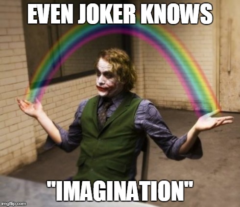 Joker Rainbow Hands Meme | EVEN JOKER KNOWS "IMAGINATION" | image tagged in memes,joker rainbow hands | made w/ Imgflip meme maker
