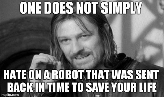 One Does Not Simply | ONE DOES NOT SIMPLY HATE ON A ROBOT THAT WAS SENT BACK IN TIME TO SAVE YOUR LIFE | image tagged in memes,one does not simply | made w/ Imgflip meme maker