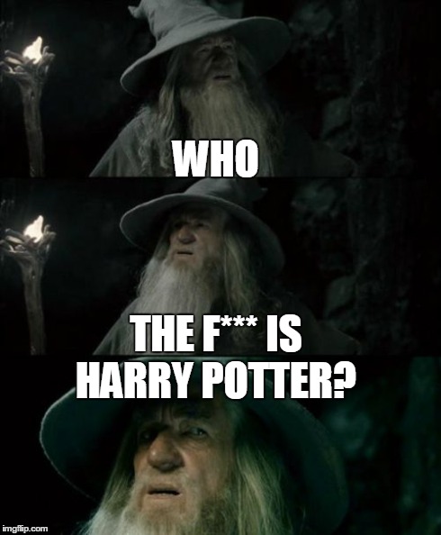 Always Getting Gandalf And Dumbledore Mixed Up.... | WHO THE F*** IS HARRY POTTER? | image tagged in memes,confused,mixed,wrong movie,gandalf,dumbledore | made w/ Imgflip meme maker