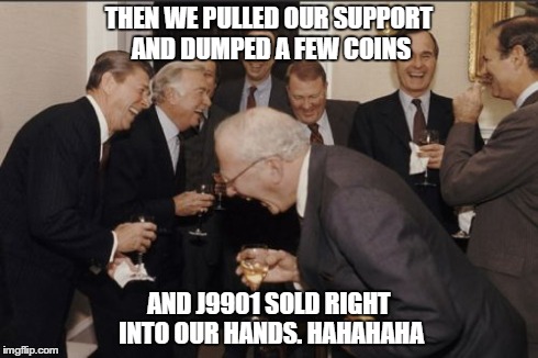 Laughing Men In Suits Meme | THEN WE PULLED OUR SUPPORT AND DUMPED A FEW COINS AND J9901 SOLD RIGHT INTO OUR HANDS.
HAHAHAHA | image tagged in memes,laughing men in suits | made w/ Imgflip meme maker