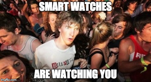 Sudden Clarity Clarence | SMART WATCHES ARE WATCHING YOU | image tagged in memes,sudden clarity clarence | made w/ Imgflip meme maker