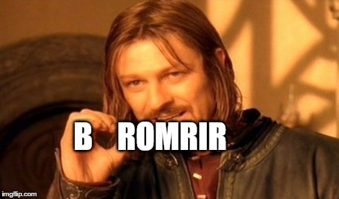 One Does Not Simply | B    ROMRIR | image tagged in memes,one does not simply | made w/ Imgflip meme maker