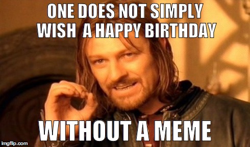 One Does Not Simply Meme | ONE DOES NOT SIMPLY WISH 
A HAPPY BIRTHDAY WITHOUT A MEME | image tagged in memes,one does not simply | made w/ Imgflip meme maker