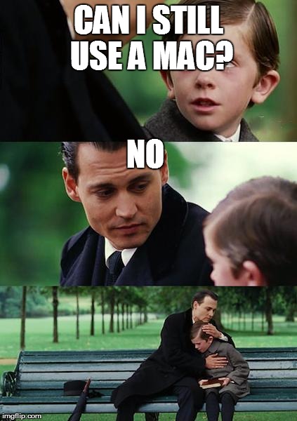 Finding Neverland Meme | CAN I STILL USE A MAC? NO | image tagged in memes,finding neverland | made w/ Imgflip meme maker