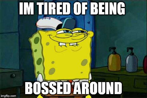 Don't You Squidward | IM TIRED OF BEING BOSSED AROUND | image tagged in memes,dont you squidward,matrix morpheus | made w/ Imgflip meme maker