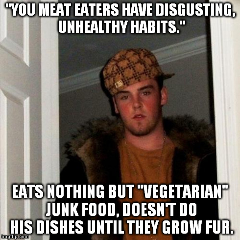 Scumbag Steve | "YOU MEAT EATERS HAVE DISGUSTING, UNHEALTHY HABITS." EATS NOTHING BUT "VEGETARIAN" JUNK FOOD, DOESN'T DO HIS DISHES UNTIL THEY GROW FUR. | image tagged in memes,scumbag steve,AdviceAnimals | made w/ Imgflip meme maker
