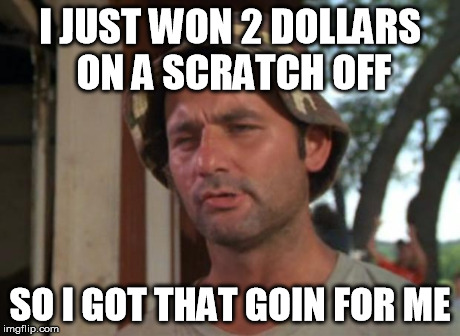 Scratch offs for days | I JUST WON 2 DOLLARS ON A SCRATCH OFF SO I GOT THAT GOIN FOR ME | image tagged in memes,so i got that goin for me which is nice,lottery,lotto,scratch off,going | made w/ Imgflip meme maker