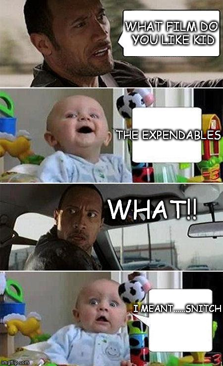the rock | WHAT FILM DO YOU LIKE KID THE EXPENDABLES WHAT!! I MEANT......SNITCH | image tagged in the rock driving baby | made w/ Imgflip meme maker
