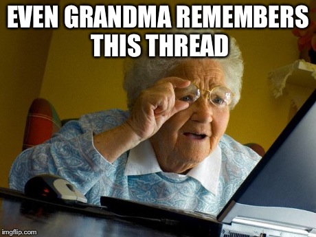 Grandma Finds The Internet Meme | EVEN GRANDMA REMEMBERS THIS THREAD | image tagged in memes,grandma finds the internet | made w/ Imgflip meme maker