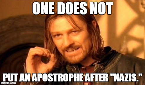 One Does Not Simply Meme | ONE DOES NOT PUT AN APOSTROPHE AFTER "NAZIS." | image tagged in memes,one does not simply | made w/ Imgflip meme maker