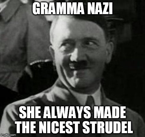 HH1 | GRAMMA NAZI SHE ALWAYS MADE THE NICEST STRUDEL | image tagged in hh1 | made w/ Imgflip meme maker