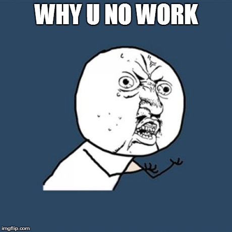 Y U No | WHY U NO WORK | image tagged in memes,y u no | made w/ Imgflip meme maker