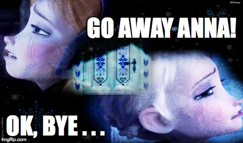 GO AWAY ANNA! OK, BYE . . . | made w/ Imgflip meme maker