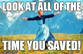 Look At All These | LOOK AT ALL OF THE TIME YOU SAVED! | image tagged in memes,look at all these,AdviceAnimals | made w/ Imgflip meme maker