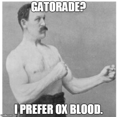 Overly Manly Man Meme | GATORADE? I PREFER OX BLOOD. | image tagged in memes,overly manly man,funny | made w/ Imgflip meme maker