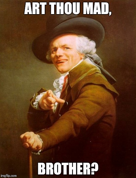 Derpeph Trulleux | ART THOU MAD, BROTHER? | image tagged in memes,joseph ducreux | made w/ Imgflip meme maker