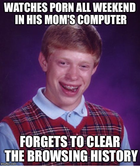 Bad Luck Brian Meme | WATCHES PORN ALL WEEKEND IN HIS MOM'S COMPUTER FORGETS TO CLEAR THE BROWSING HISTORY | image tagged in memes,bad luck brian | made w/ Imgflip meme maker