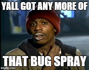 Y'all Got Any More Of That | YALL GOT ANY MORE OF THAT BUG SPRAY | image tagged in memes,yall got any more of,AdviceAnimals | made w/ Imgflip meme maker