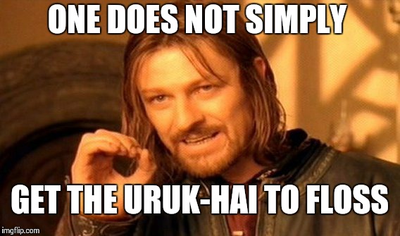 One Does Not Simply | ONE DOES NOT SIMPLY GET THE URUK-HAI TO FLOSS | image tagged in memes,one does not simply | made w/ Imgflip meme maker