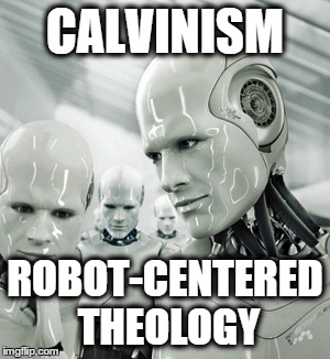 Robots | CALVINISM ROBOT-CENTERED THEOLOGY | image tagged in memes,robots | made w/ Imgflip meme maker