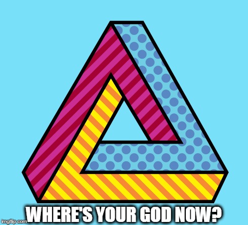 Where's him? | WHERE'S YOUR GOD NOW? | image tagged in funny | made w/ Imgflip meme maker