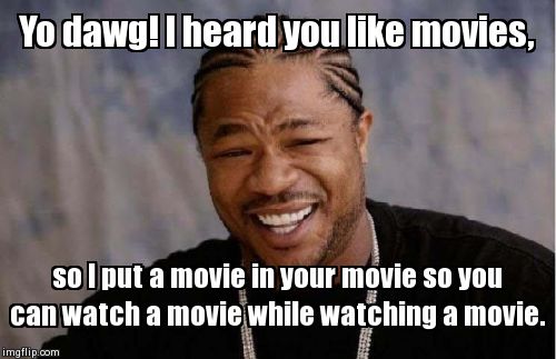 Yo Dawg Heard You | Yo dawg! I heard you like movies, so I put a movie in your movie so you can watch a movie while watching a movie. | image tagged in memes,yo dawg heard you | made w/ Imgflip meme maker