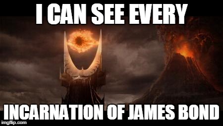 Eye Of Sauron Meme | I CAN SEE EVERY INCARNATION OF JAMES BOND | image tagged in memes,eye of sauron | made w/ Imgflip meme maker