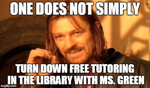 One Does Not Simply Meme | ONE DOES NOT SIMPLY TURN DOWN FREE TUTORING IN THE LIBRARY WITH MS. GREEN | image tagged in memes,one does not simply | made w/ Imgflip meme maker
