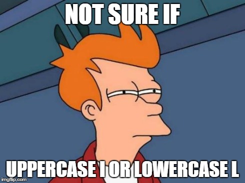 Futurama Fry | NOT SURE IF UPPERCASE I OR LOWERCASE L | image tagged in memes,futurama fry | made w/ Imgflip meme maker