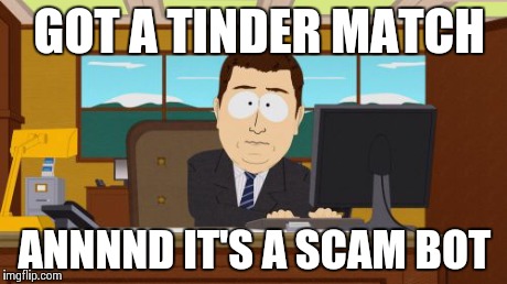Aaaaand Its Gone | GOT A TINDER MATCH ANNNND IT'S A SCAM BOT | image tagged in memes,aaaaand its gone | made w/ Imgflip meme maker