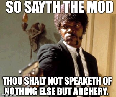 Say That Again I Dare You | SO SAYTH THE MOD THOU SHALT NOT SPEAKETH OF NOTHING ELSE BUT ARCHERY. | image tagged in memes,say that again i dare you | made w/ Imgflip meme maker
