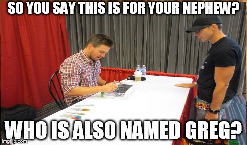 The Fan | SO YOU SAY THIS IS FOR YOUR NEPHEW? WHO IS ALSO NAMED GREG? | image tagged in arrow | made w/ Imgflip meme maker