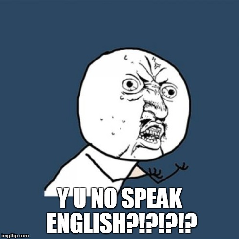 Y U No | Y U NO SPEAK ENGLISH?!?!?!? | image tagged in memes,y u no | made w/ Imgflip meme maker