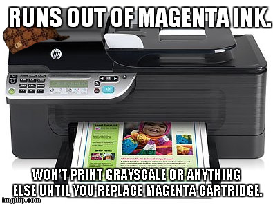 RUNS OUT OF MAGENTA INK. WON'T PRINT GRAYSCALE OR ANYTHING ELSE UNTIL YOU REPLACE MAGENTA CARTRIDGE. | image tagged in AdviceAnimals | made w/ Imgflip meme maker