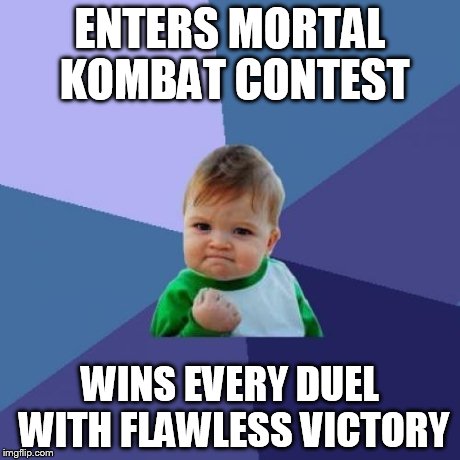 Success Kid Meme | ENTERS MORTAL KOMBAT CONTEST WINS EVERY DUEL WITH FLAWLESS VICTORY | image tagged in memes,success kid | made w/ Imgflip meme maker